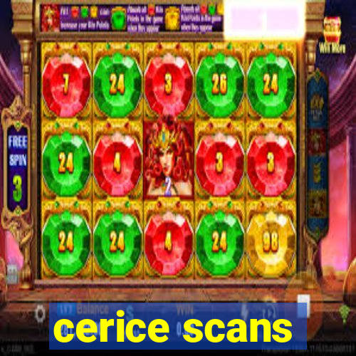 cerice scans